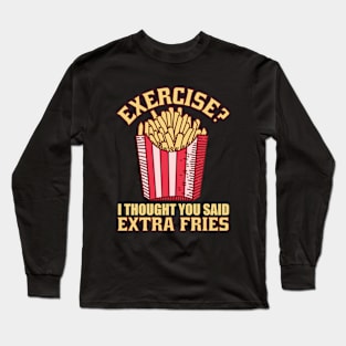 Exercise I Thought You Said Extra Fries Long Sleeve T-Shirt